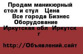 Продам маникюрный стол и стул › Цена ­ 11 000 - Все города Бизнес » Оборудование   . Иркутская обл.,Иркутск г.